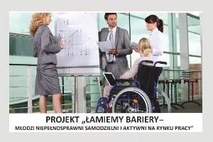 „Łamiemy bariery - młodzi niepełnosprawni samodzielni i aktywni na rynku pracy”