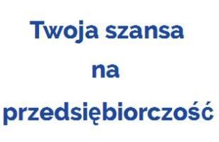 ,,Twoja szansa na przedsiębiorczość” - powiat dąbrowski