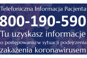 Telefoniczna Informacja Pacjenta – 800-190-590 – tu przez całą dobę uzyskasz informacje opostępowaniu w sytuacji podejrzenia zakażenia koronawirusem